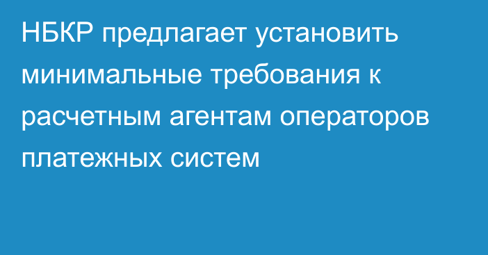 НБКР предлагает установить минимальные требования к расчетным агентам операторов платежных систем