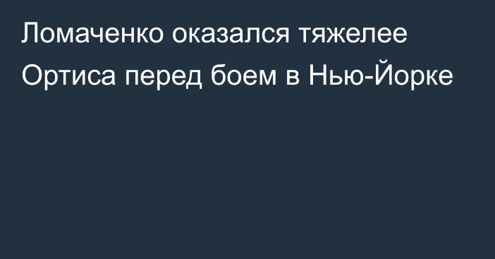 Ломаченко оказался тяжелее Ортиса перед боем в Нью-Йорке