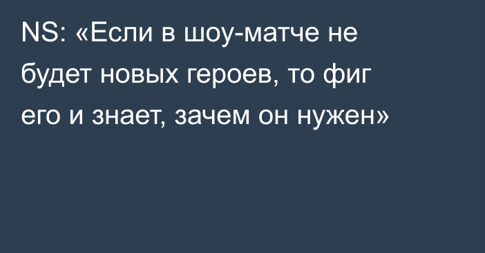 NS: «Если в шоу-матче не будет новых героев, то фиг его и знает, зачем он нужен»