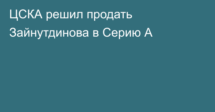 ЦСКА решил продать Зайнутдинова в Серию А