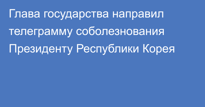 Глава государства направил телеграмму соболезнования Президенту Республики Корея