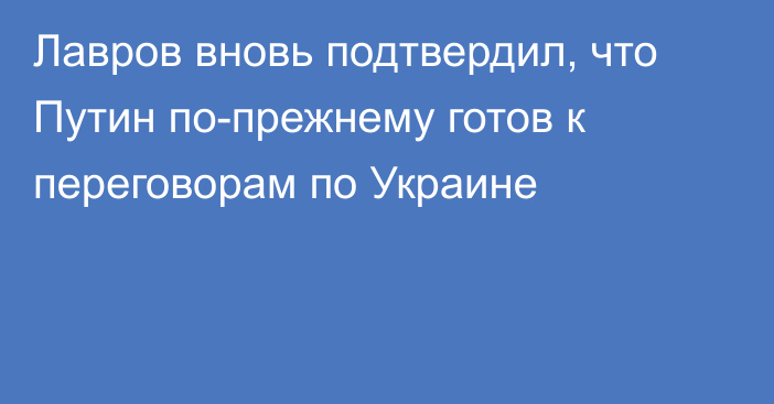 Лавров вновь подтвердил, что Путин по-прежнему готов к переговорам по Украине