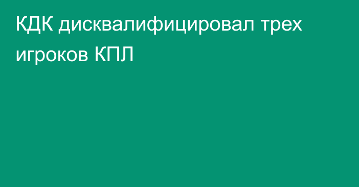 КДК дисквалифицировал трех игроков КПЛ