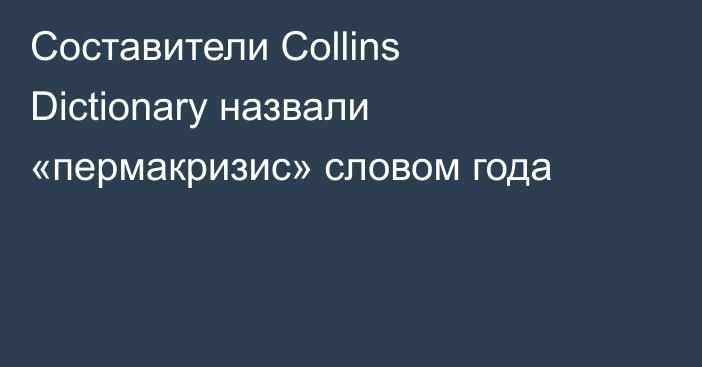 Составители Collins Dictionary назвали «пермакризис» словом года