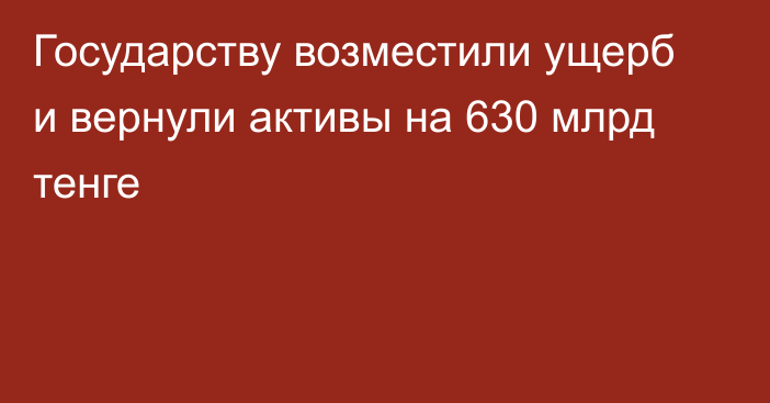 Государству возместили ущерб и вернули активы на 630 млрд тенге