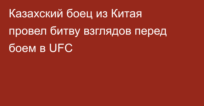 Казахский боец из Китая провел битву взглядов перед боем в UFC