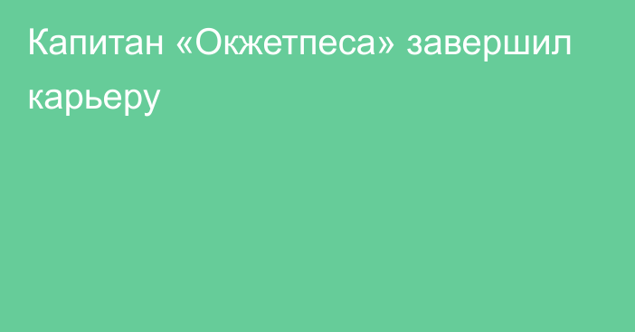 Капитан «Окжетпеса» завершил карьеру