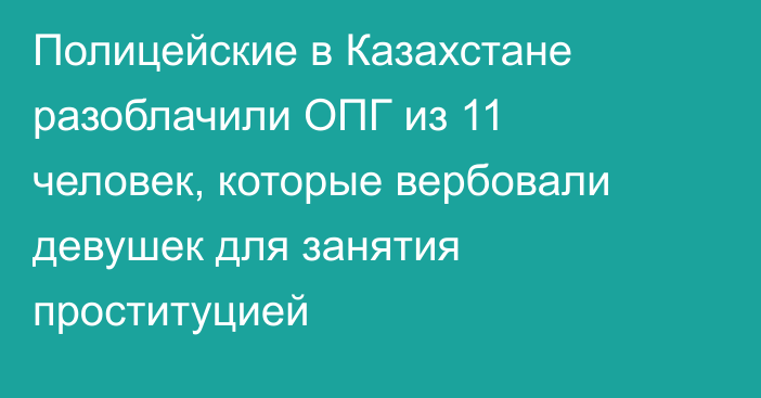 Полицейские в Казахстане разоблачили ОПГ из 11 человек, которые вербовали девушек для занятия проституцией