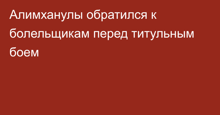 Алимханулы обратился к болельщикам перед титульным боем