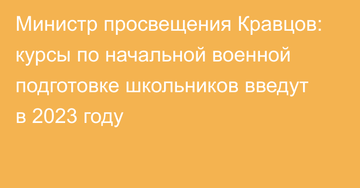 Министр просвещения Кравцов: курсы по начальной военной подготовке школьников введут в 2023 году