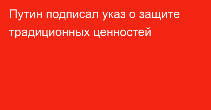 Путин подписал указ о защите традиционных ценностей