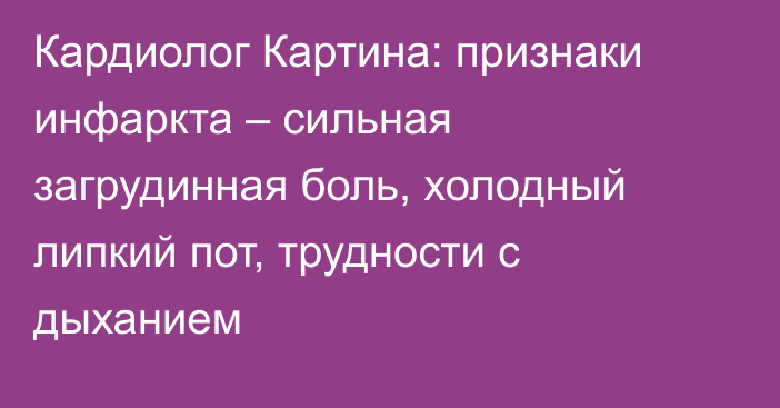 Кардиолог Картина: признаки инфаркта – сильная загрудинная боль, холодный липкий пот, трудности с дыханием