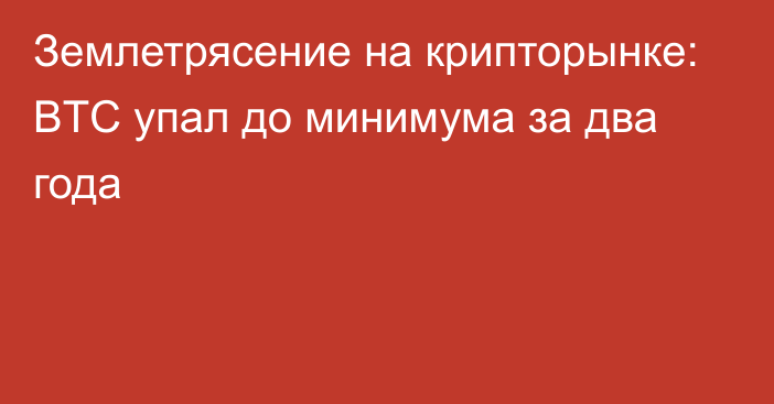 Землетрясение на крипторынке: BTC упал до минимума за два года