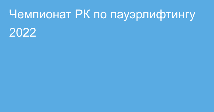 Чемпионат РК по пауэрлифтингу 2022