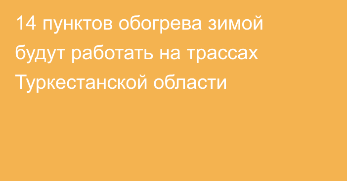 14 пунктов обогрева зимой будут работать на трассах Туркестанской области