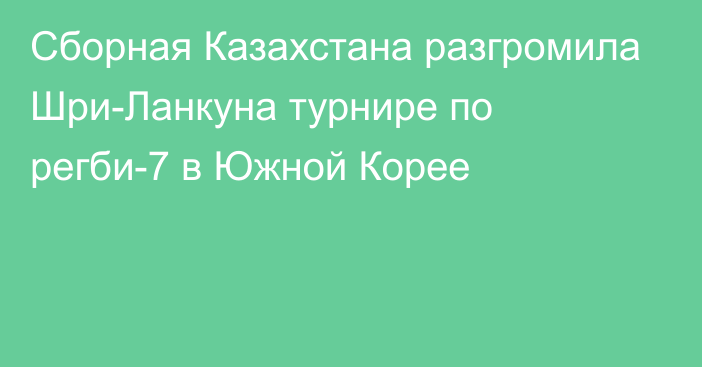 Сборная Казахстана разгромила Шри-Ланкуна турнире по регби-7 в Южной Корее