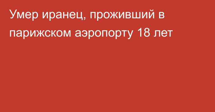 Умер иранец, проживший в парижском аэропорту 18 лет