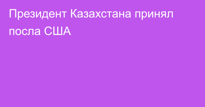 Президент Казахстана принял посла США