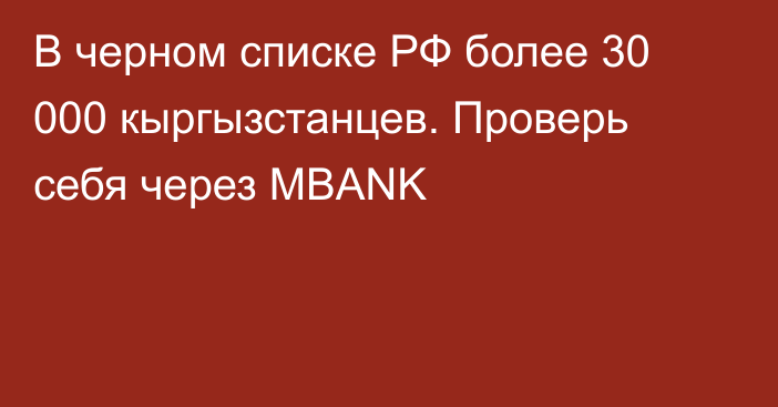 В черном списке РФ более 30 000 кыргызстанцев. Проверь себя через MBANK