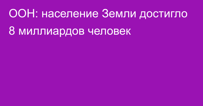 ООН: население Земли достигло 8 миллиардов человек