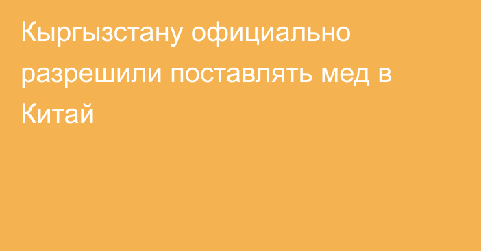 Кыргызстану официально разрешили поставлять мед в Китай