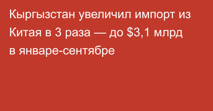 Кыргызстан увеличил импорт из Китая в 3 раза — до $3,1 млрд в январе-сентябре