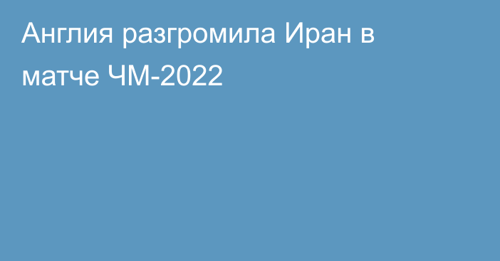 Англия разгромила Иран в матче ЧМ-2022