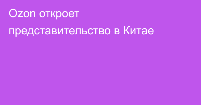 Ozon откроет представительство в Китае