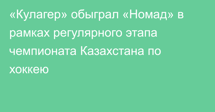 «Кулагер» обыграл «Номад» в рамках регулярного этапа чемпионата Казахстана по хоккею