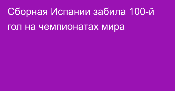 Сборная Испании забила 100-й гол на чемпионатах мира