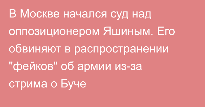 В Москве начался суд над оппозиционером Яшиным. Его обвиняют в распространении 