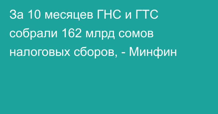 За 10 месяцев ГНС и ГТС собрали 162 млрд сомов налоговых сборов, - Минфин