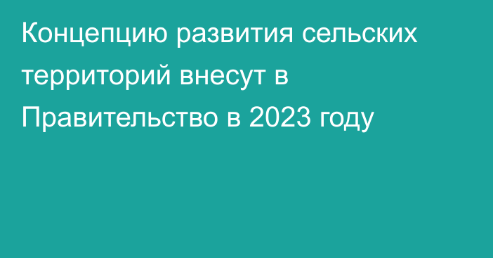 Концепцию развития сельских территорий внесут в Правительство в 2023 году