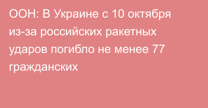 ООН: В Украине с 10 октября из-за российских ракетных ударов погибло не менее 77 гражданских