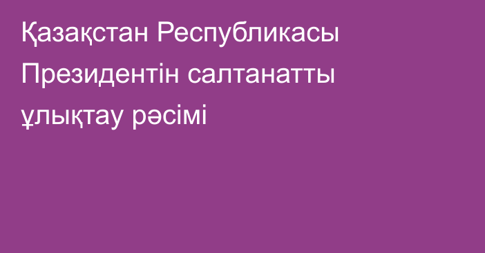 Қазақстан Республикасы Президентін салтанатты ұлықтау рәсімі