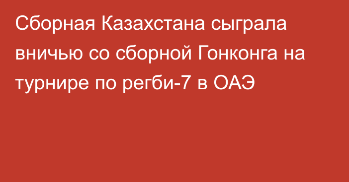 Сборная Казахстана сыграла вничью со сборной Гонконга на турнире по регби-7 в ОАЭ