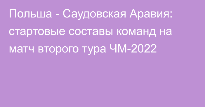 Польша - Саудовская Аравия: стартовые составы команд на матч второго тура ЧМ-2022