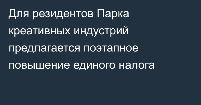 Для резидентов Парка креативных индустрий предлагается поэтапное повышение единого налога