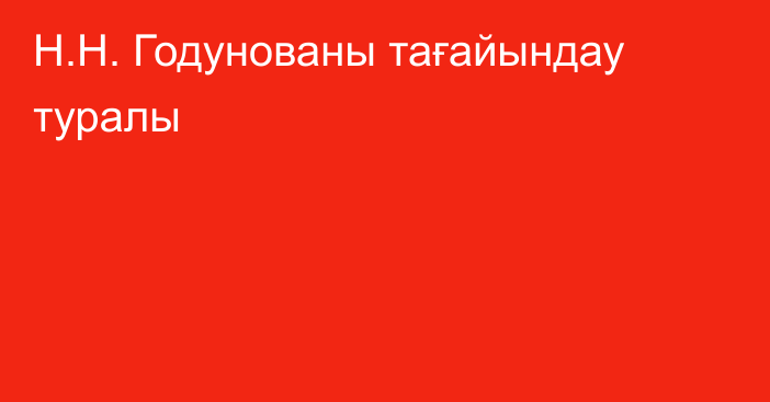 Н.Н. Годунованы тағайындау туралы