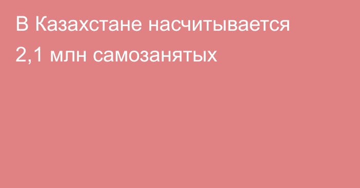 В Казахстане насчитывается 2,1 млн самозанятых