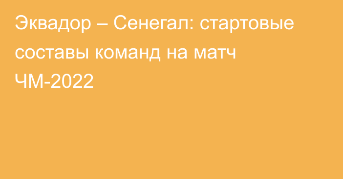 Эквадор – Сенегал: стартовые составы команд на матч ЧМ-2022