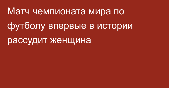 Матч чемпионата мира по футболу впервые в истории рассудит женщина