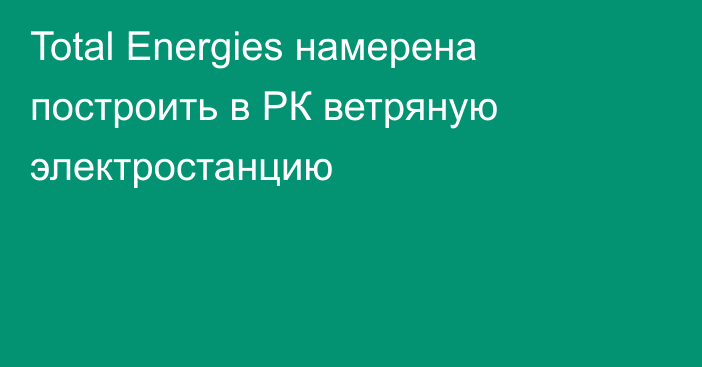 Total Energies намерена построить в РК ветряную электростанцию