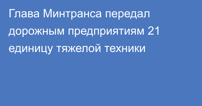 Глава Минтранса передал дорожным предприятиям 21 единицу тяжелой техники