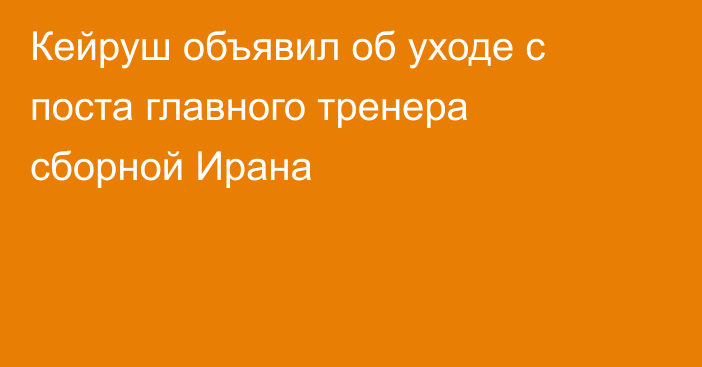 Кейруш объявил об уходе с поста главного тренера сборной Ирана