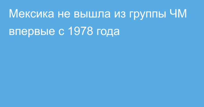 Мексика не вышла из группы ЧМ впервые с 1978 года