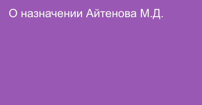 О назначении Айтенова М.Д.