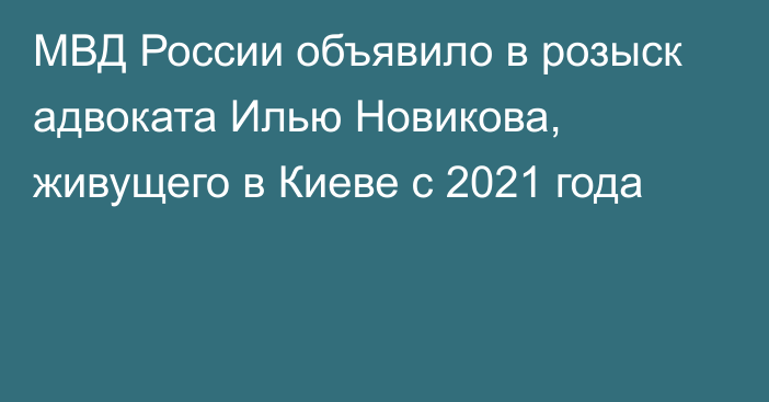 МВД России объявило в розыск адвоката Илью Новикова, живущего в Киеве с 2021 года