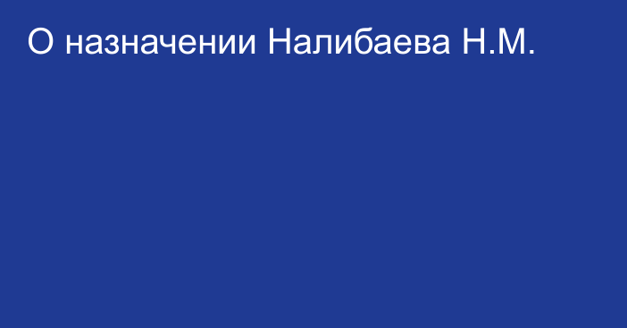 О назначении Налибаева Н.М.