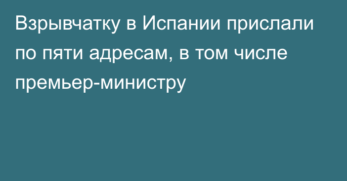 Взрывчатку в Испании прислали по пяти адресам, в том числе премьер-министру